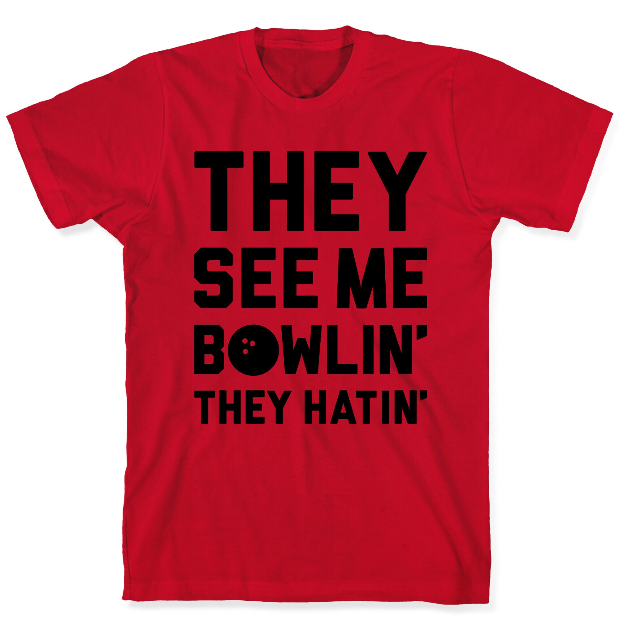 They See Me Bowlin' They Hatin' T-Shirt